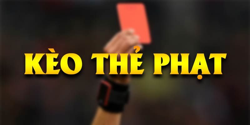 Kinh nghiệm đánh kèo thẻ phạt tối ưu